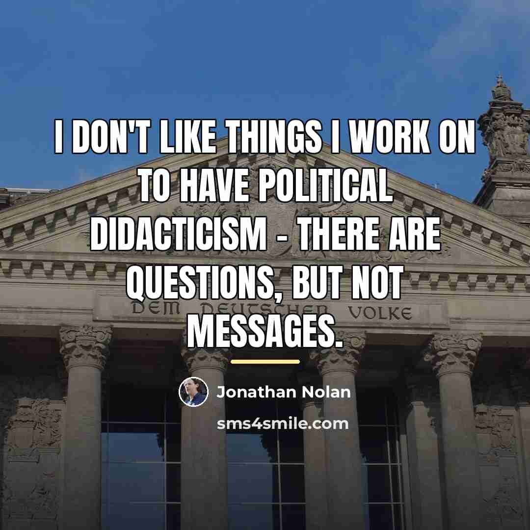 “I don't like things I work on to have political…” quote by Jonathan Nolan