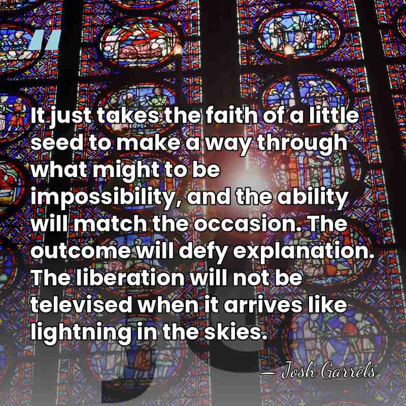 It just takes the faith of a little seed to make a&hellip; - Josh Garrels