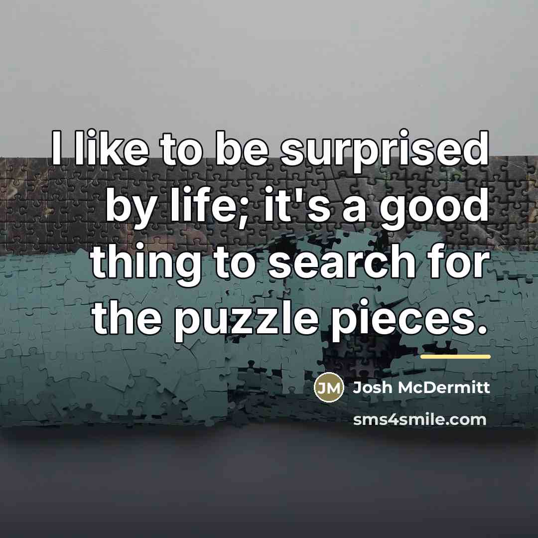 “I like to be surprised by life; it's a good…” quote by Josh McDermitt