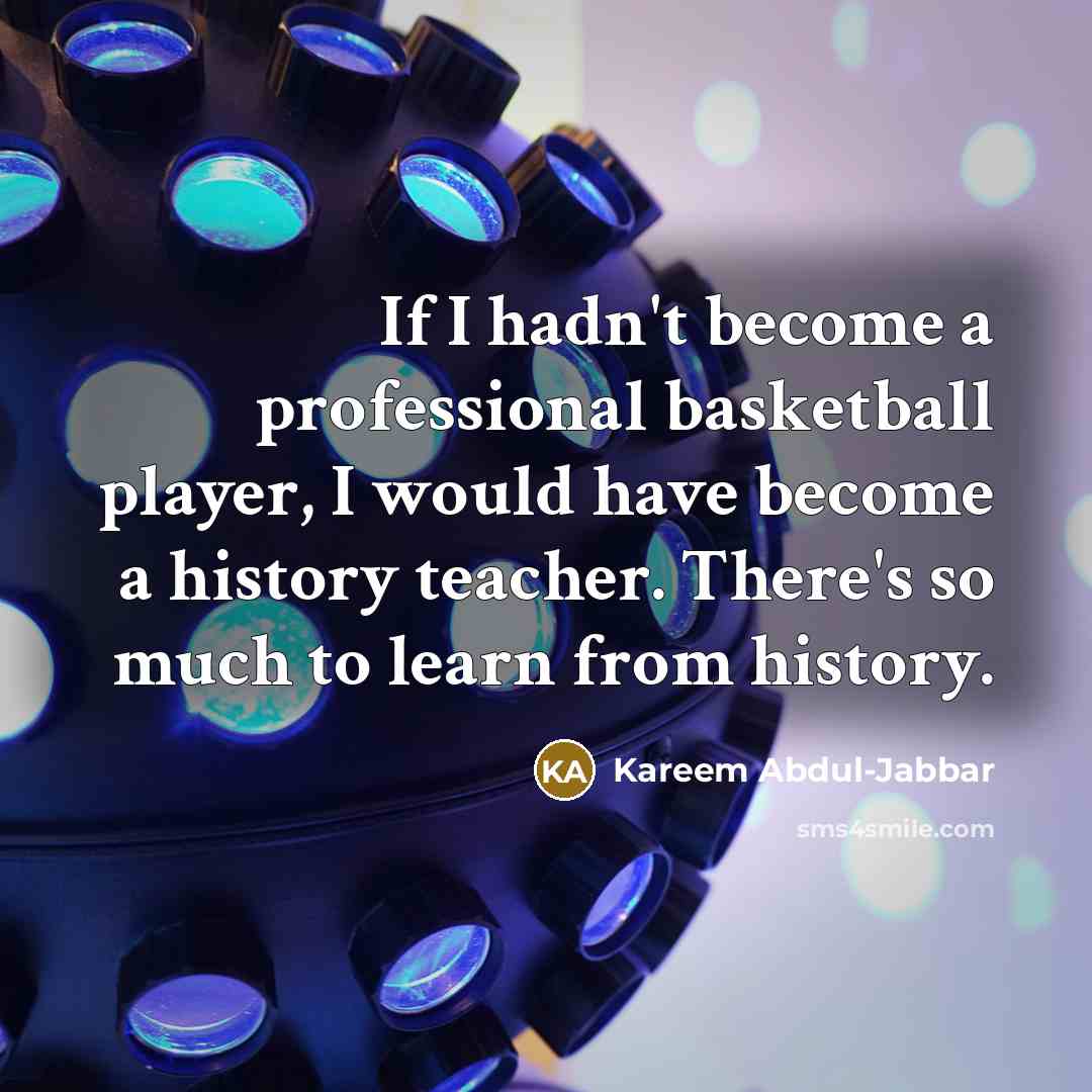 “If I hadn't become a professional basketball player, I would…” quote by Kareem Abdul-Jabbar