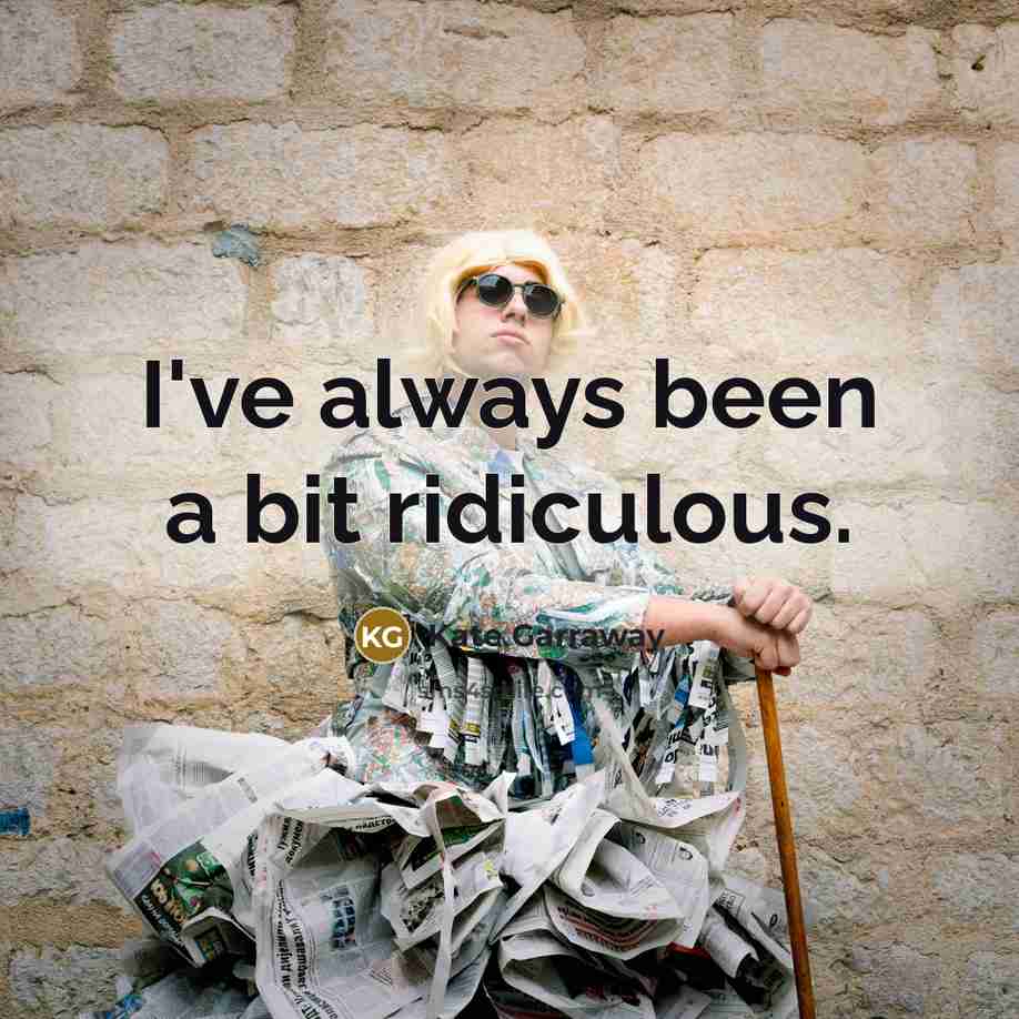 “I've always been a bit ridiculous.…” quote by Kate Garraway