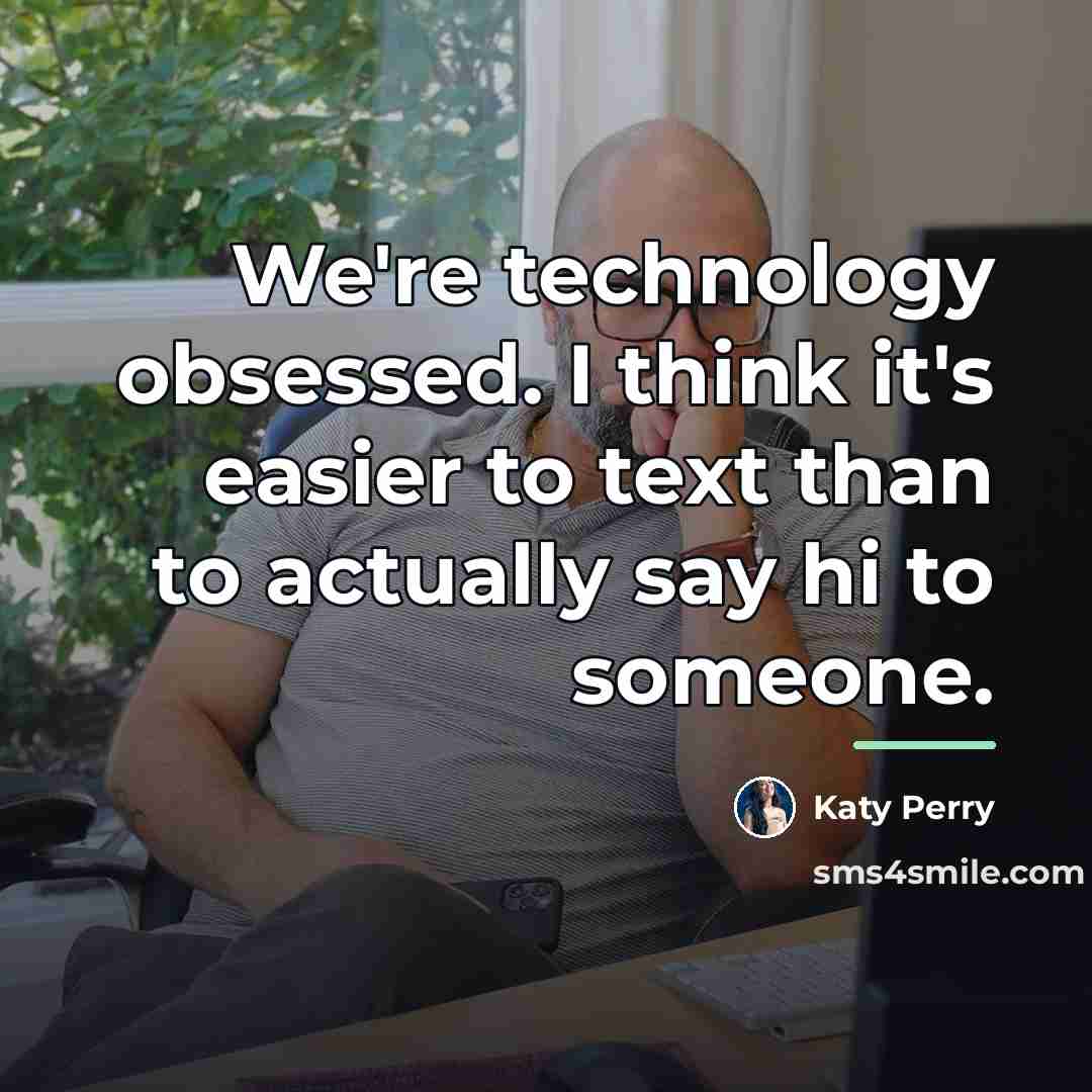 “We're technology obsessed. I think it's easier to text than…” quote by Katy Perry