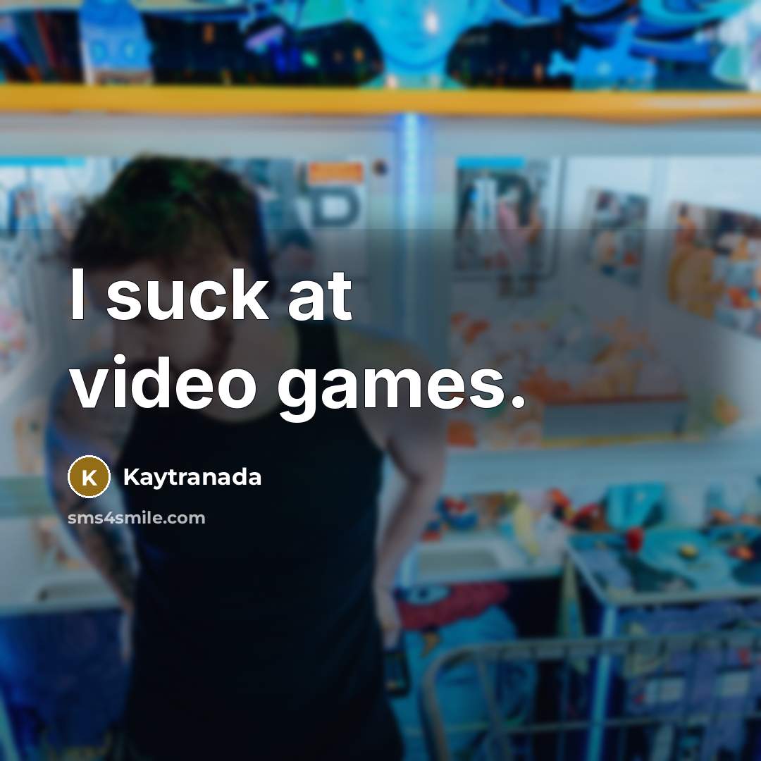 “I suck at video games.…” quote by Kaytranada