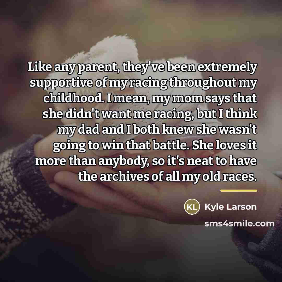 “Like any parent, they've been extremely supportive of my racing…” quote by Kyle Larson