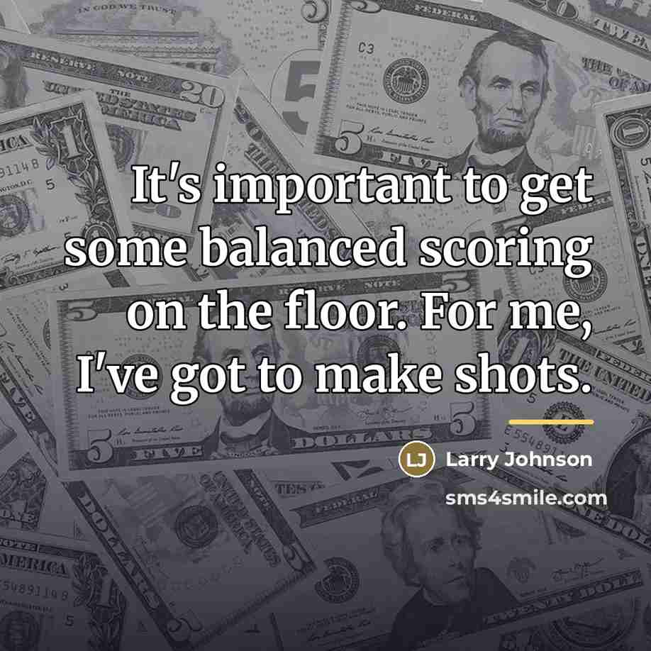 “It's important to get some balanced scoring on the floor.…” quote by Larry Johnson
