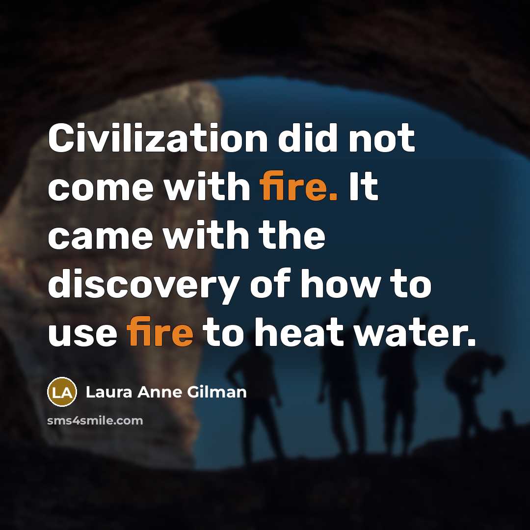 “Civilization did not come with fire. It came with the…” quote by Laura Anne Gilman