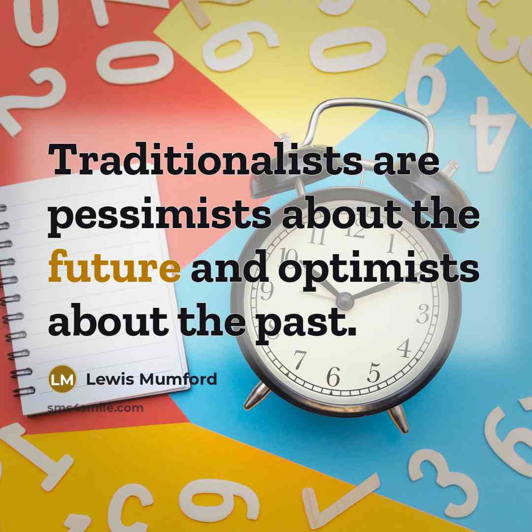 “Traditionalists are pessimists about the future and optimists about the…” quote by Lewis Mumford