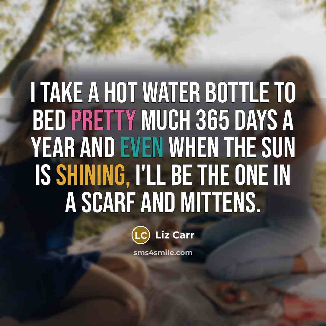 “I take a hot water bottle to bed pretty much…” quote by Liz Carr