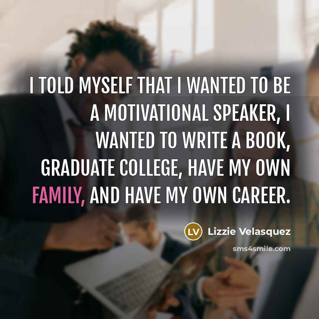 “I told myself that I wanted to be a motivational…” quote by Lizzie Velasquez