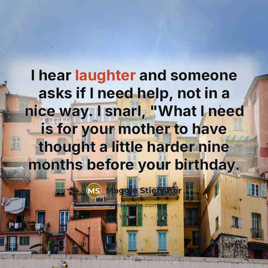 “I hear laughter and someone asks if I need help,…” quote by Maggie Stiefvater