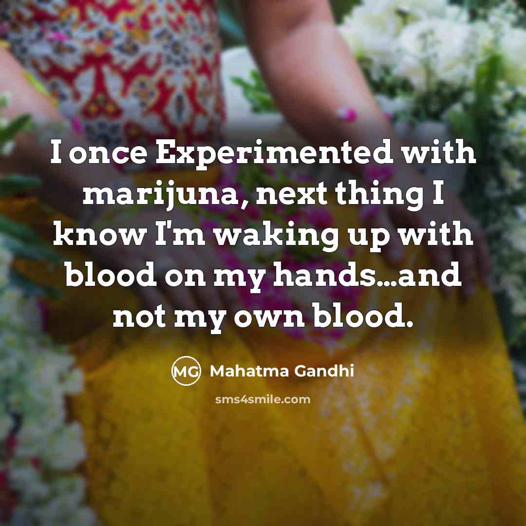 “I once Experimented with marijuna, next thing I know I'm…” quote by Mahatma Gandhi