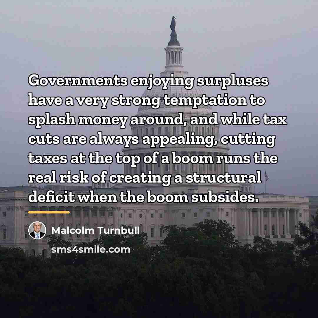 “Governments enjoying surpluses have a very strong temptation to splash…” quote by Malcolm Turnbull