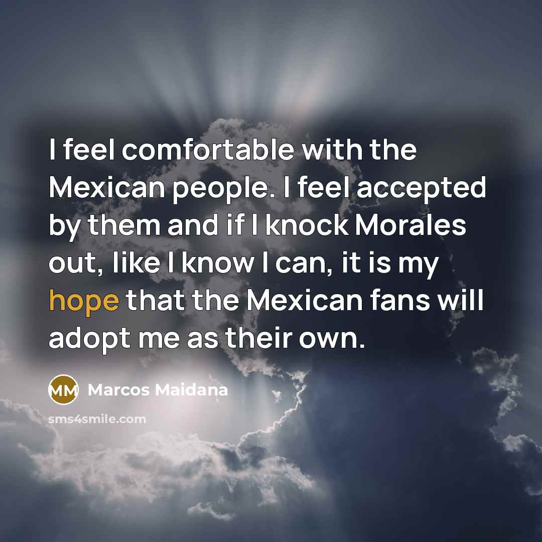 “I feel comfortable with the Mexican people. I feel accepted…” quote by Marcos Maidana