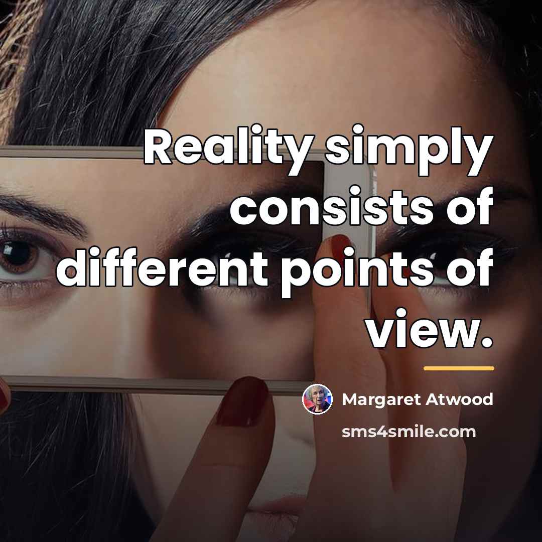 “Reality simply consists of different points of view.…” quote by Margaret Atwood
