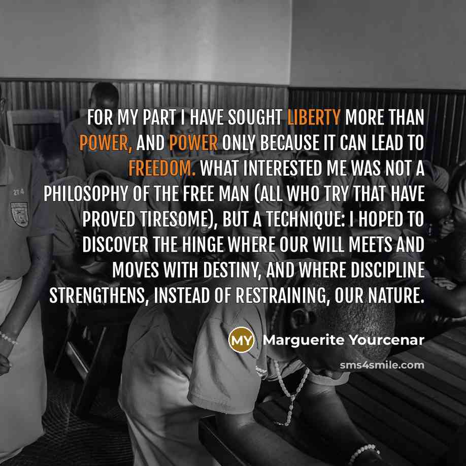 “For my part I have sought liberty more than power,…” quote by Marguerite Yourcenar