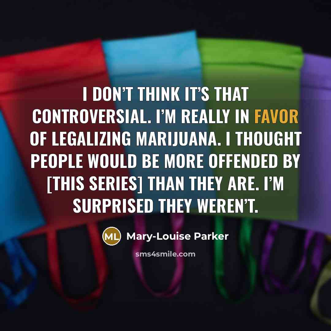 “I don’t think it’s that controversial. I’m really in favor…” quote by Mary-Louise Parker