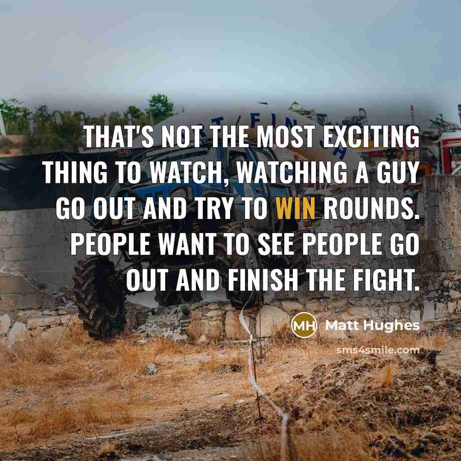 “That's not the most exciting thing to watch, watching a…” quote by Matt Hughes