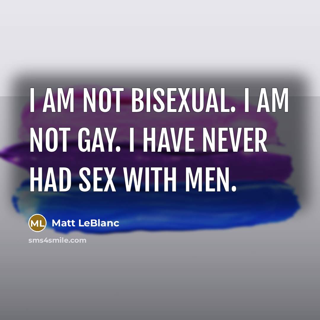 “I am not bisexual. I am not gay. I have…” quote by Matt LeBlanc