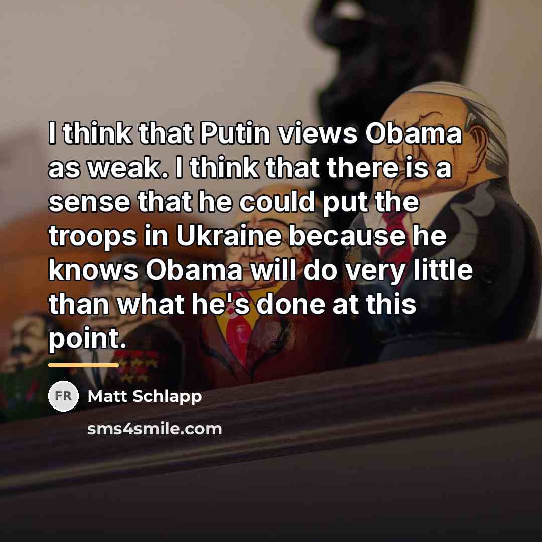 “I think that Putin views Obama as weak. I think…” quote by Matt Schlapp