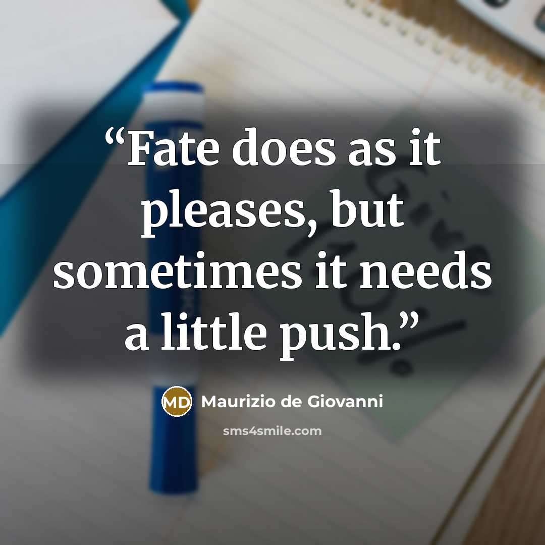 “Fate does as it pleases, but sometimes it needs a little push.” quote by Maurizio de Giovanni