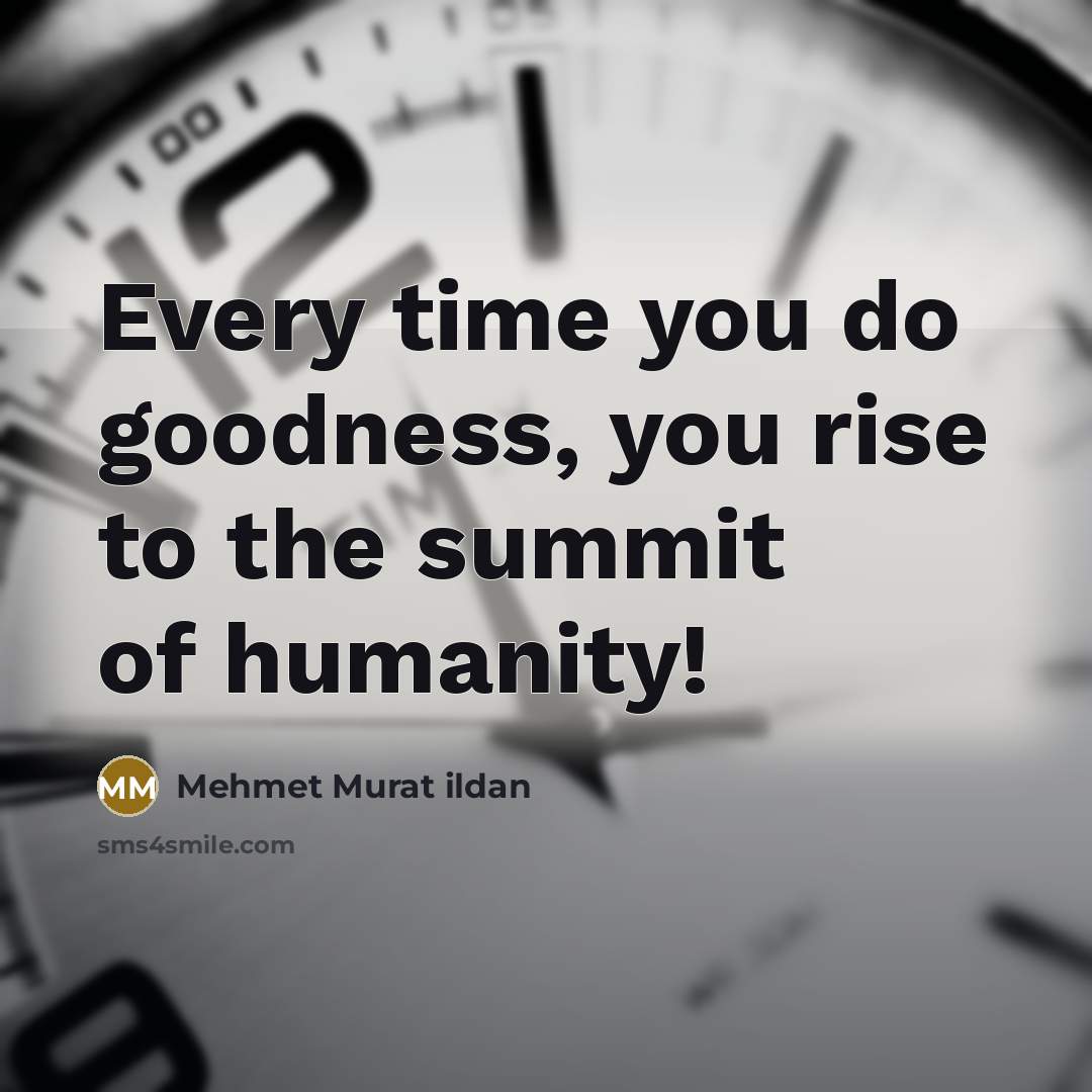“Every time you do goodness, you rise to the summit…” quote by Mehmet Murat Ildan