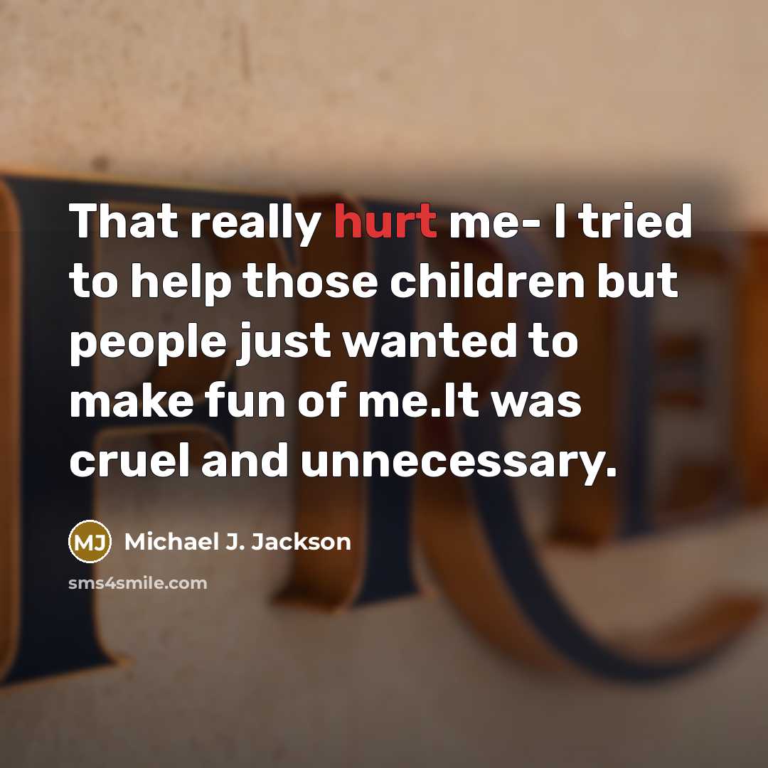 “That really hurt me- I tried to help those children…” quote by Michael J. Jackson