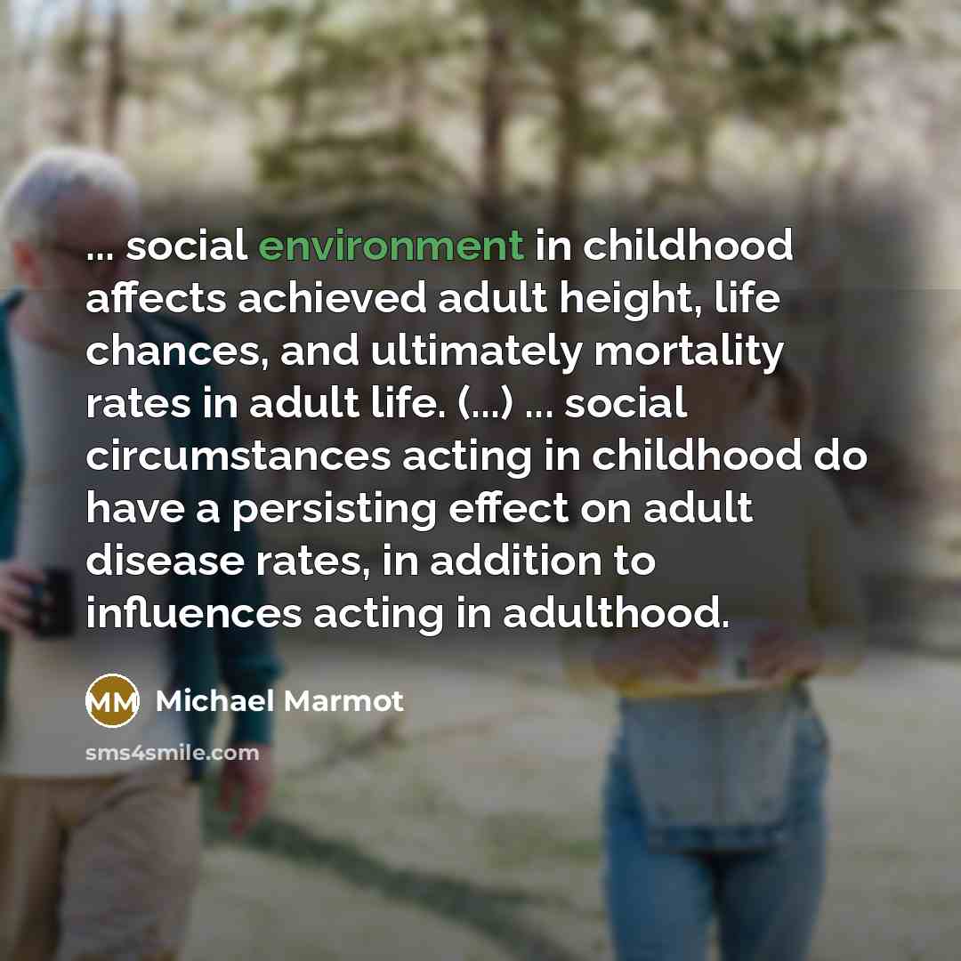 “... social environment in childhood affects achieved adult height, life…” quote by Michael Marmot