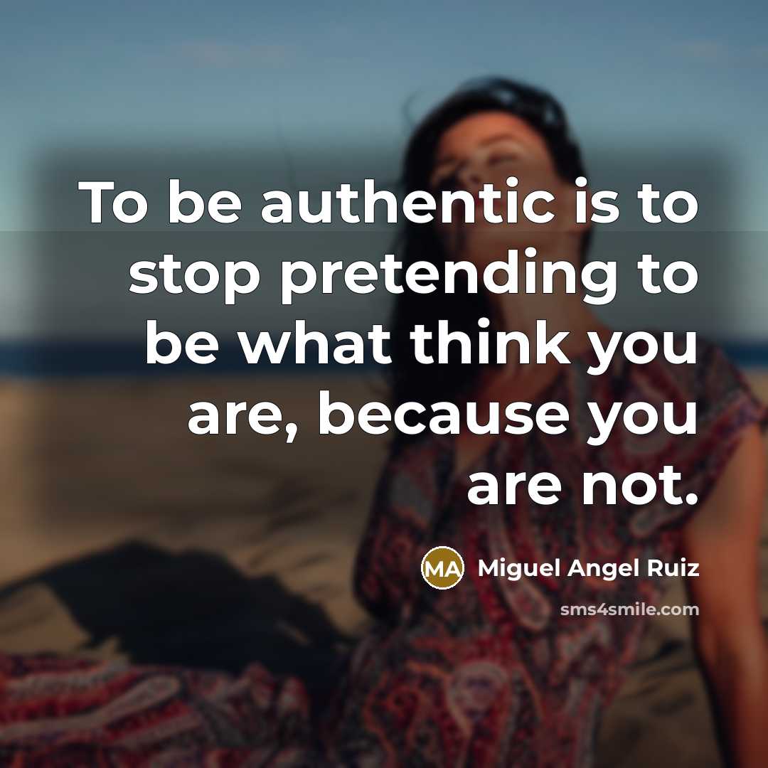 “To be authentic is to stop pretending to be what…” quote by Miguel Angel Ruiz
