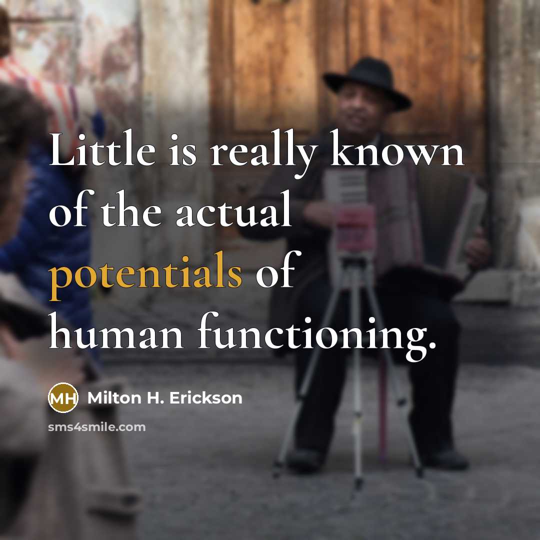 “Little is really known of the actual potentials of human functioning.” quote by Milton H. Erickson