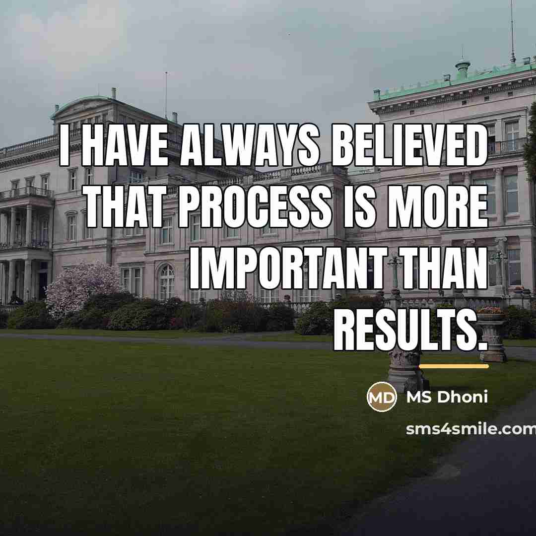 “I have always believed that process is more important than…” quote by MS Dhoni