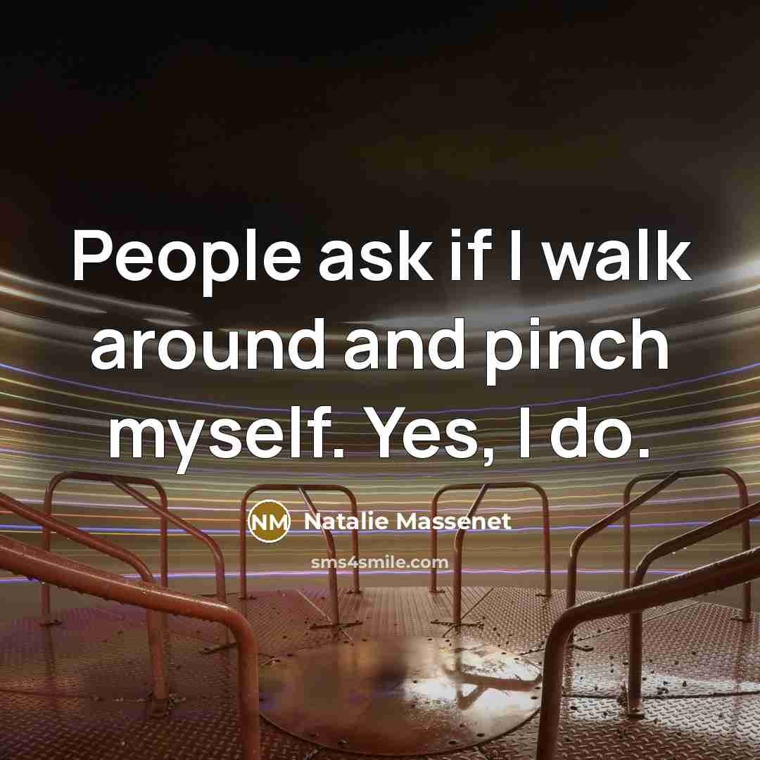“People ask if I walk around and pinch myself. Yes,…” quote by Natalie Massenet