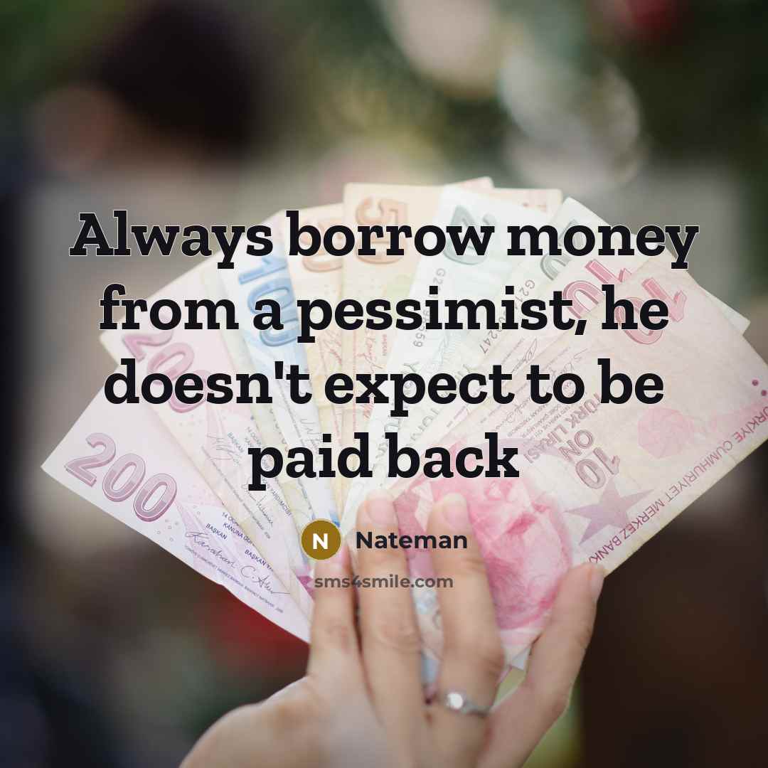 “Always borrow money from a pessimist, he doesn't expect to…” quote by Nateman