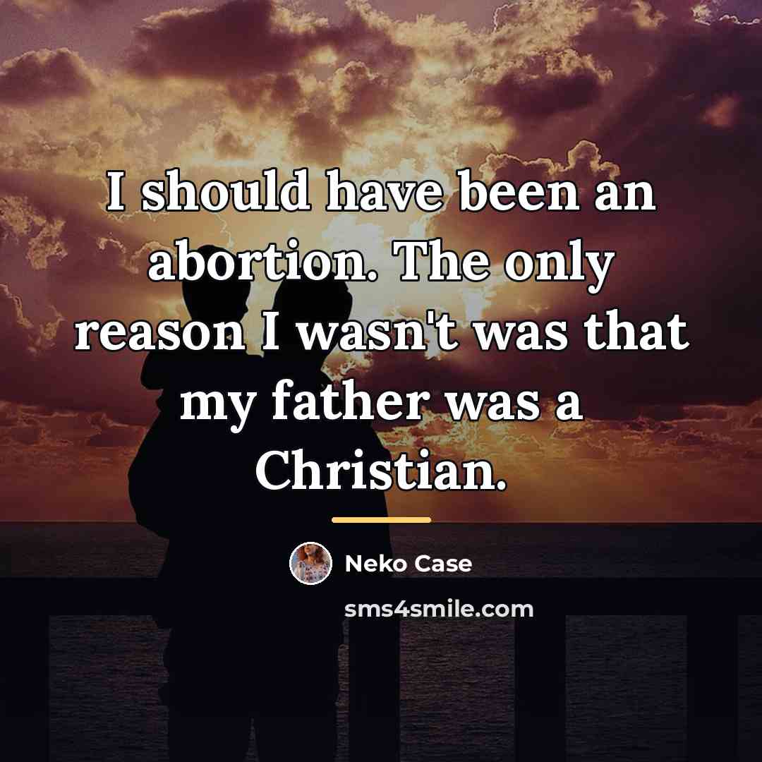 “I should have been an abortion. The only reason I…” quote by Neko Case