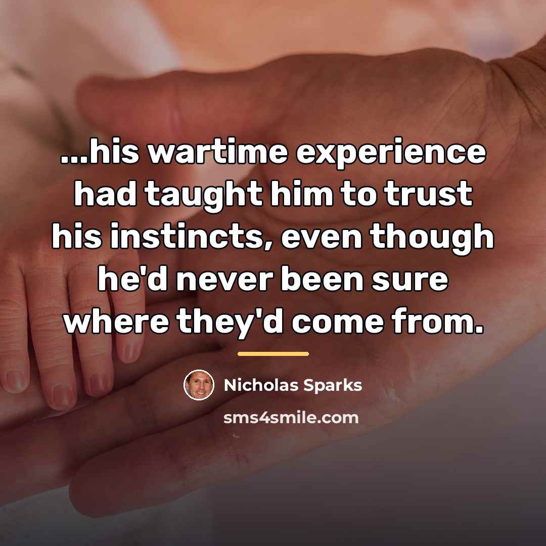 “...his wartime experience had taught him to trust his instincts,…” quote by Nicholas Sparks