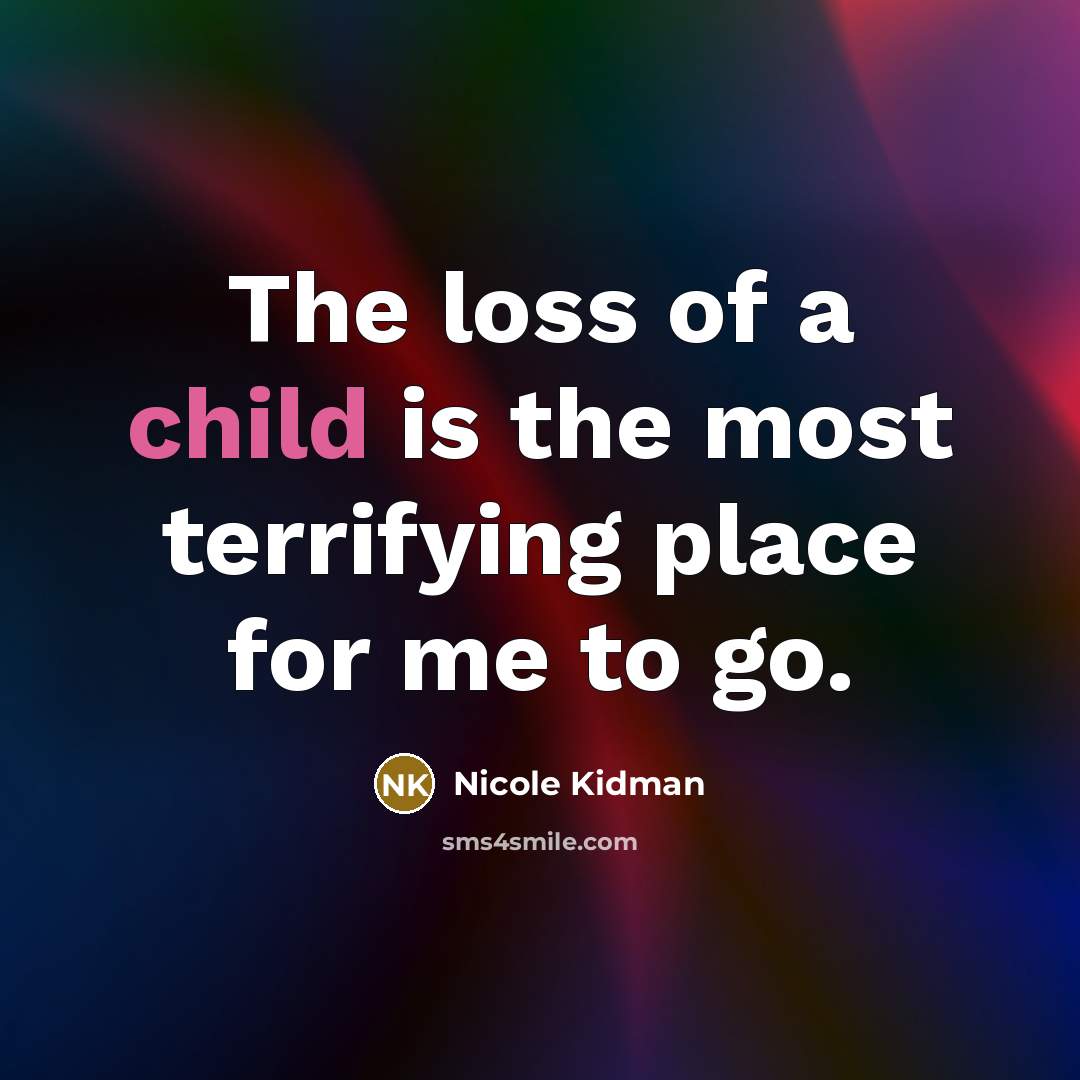 “The loss of a child is the most terrifying place…” quote by Nicole Kidman