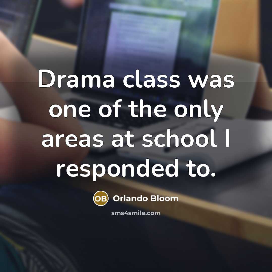 “Drama class was one of the only areas at school…” quote by Orlando Bloom