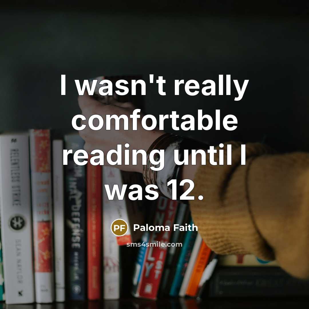 “I wasn't really comfortable reading until I was 12.…” quote by Paloma Faith
