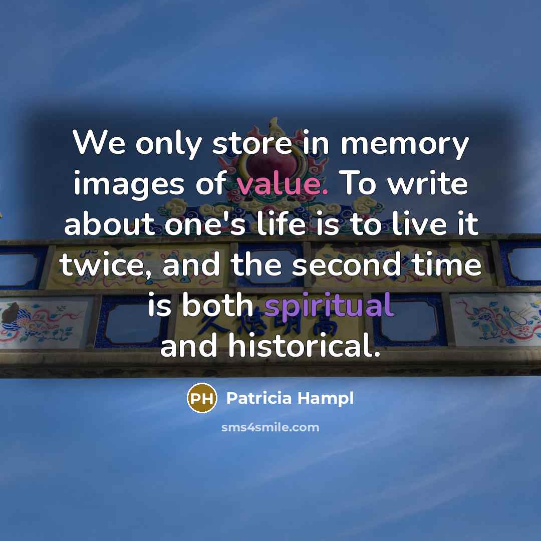 “We only store in memory images of value. To write…” quote by Patricia Hampl