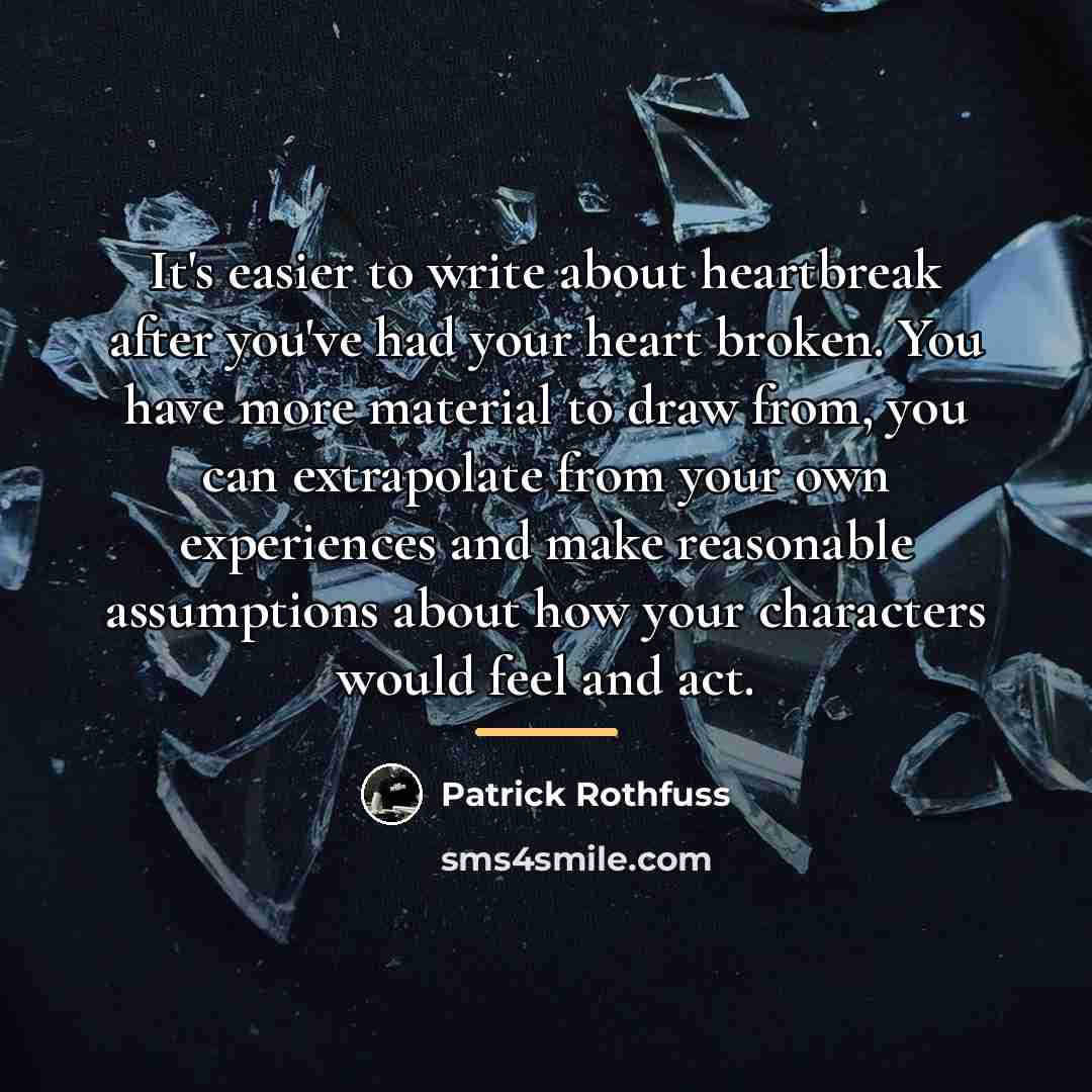 “It's easier to write about heartbreak after you've had your…” quote by Patrick Rothfuss
