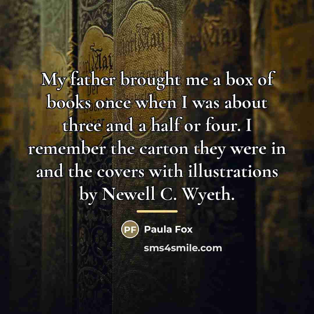“My father brought me a box of books once when…” quote by Paula Fox