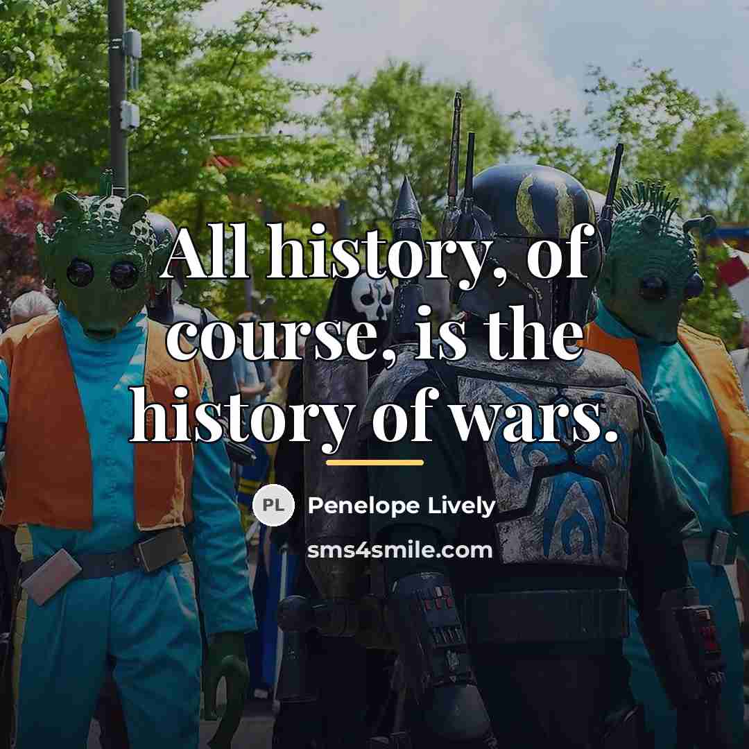 “All history, of course, is the history of wars.…” quote by Penelope Lively