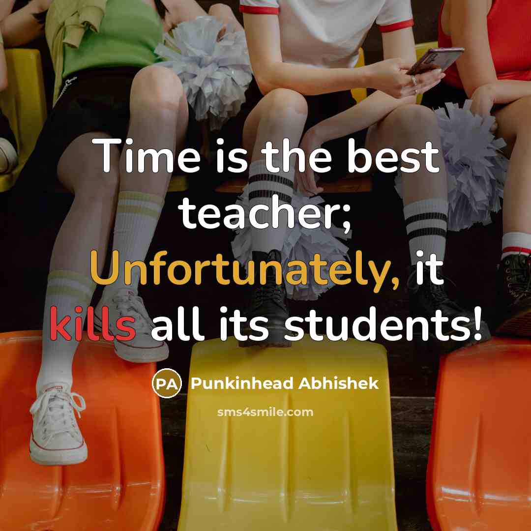 “Time is the best teacher; Unfortunately, it kills all its students!” quote by Punkinhead Abhishek