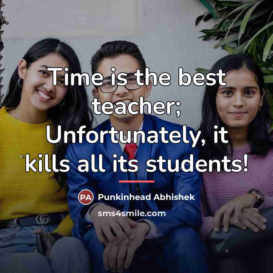 “Time is the best teacher; Unfortunately, it kills all its…” quote by Punkinhead Abhishek
