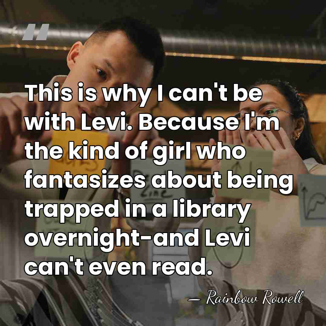 This is why I can't be with Levi. Because I'm the kind&hellip; - Rainbow Rowell