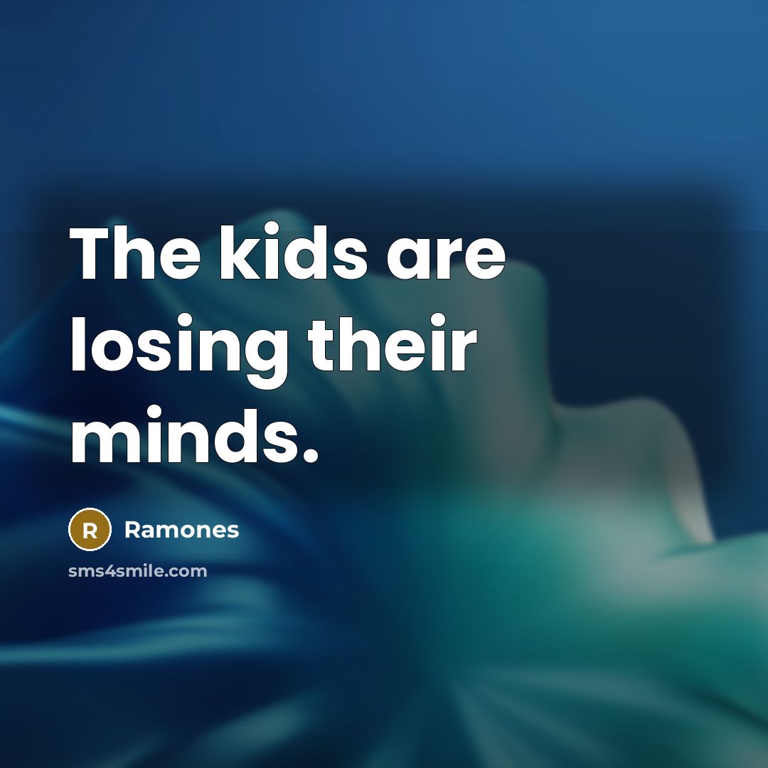 “The kids are losing their minds.…” quote by Ramones