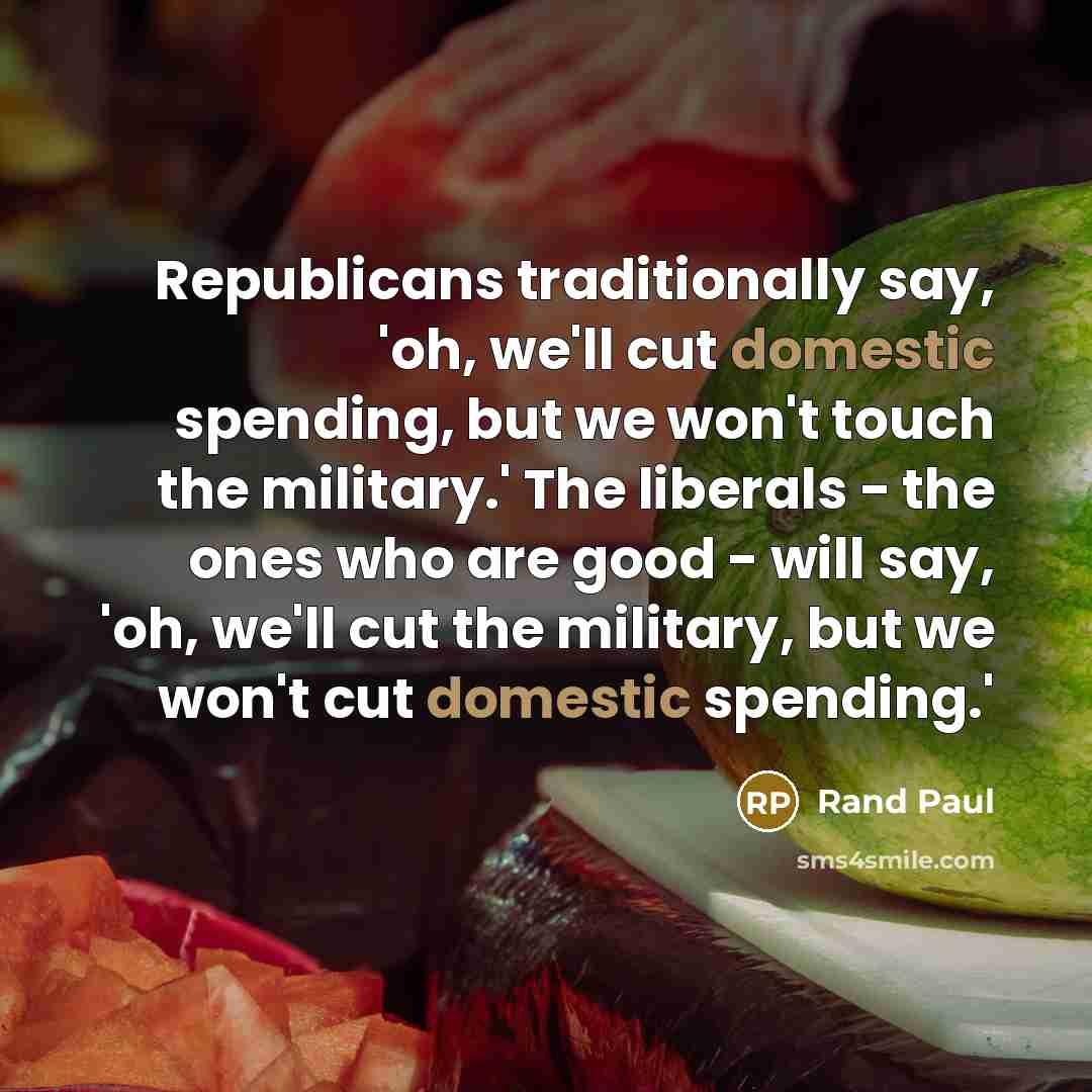 “Republicans traditionally say, 'oh, we'll cut domestic spending, but we…” quote by Rand Paul