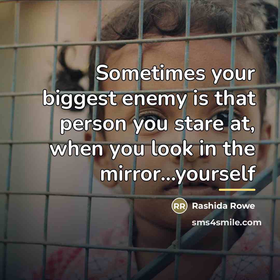 “Sometimes your biggest enemy is that person you stare at,…” quote by Rashida Rowe