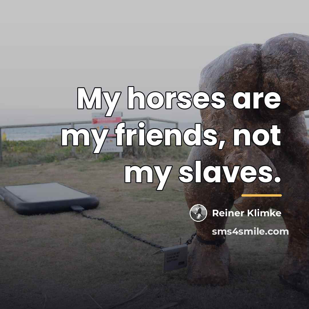 “My horses are my friends, not my slaves.…” quote by Reiner Klimke