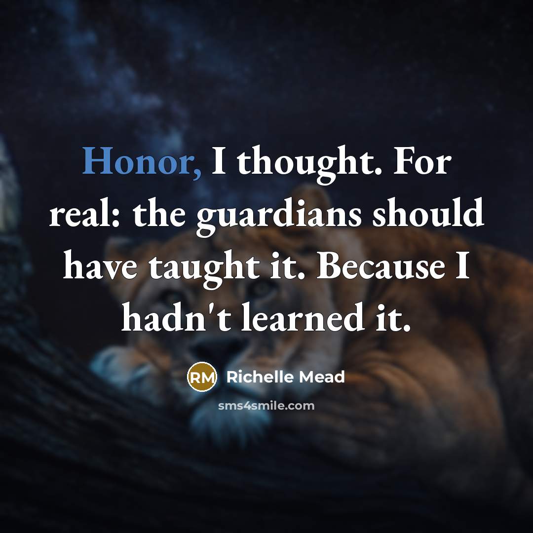 “Honor, I thought. For real: the guardians should have taught…” quote by Richelle Mead