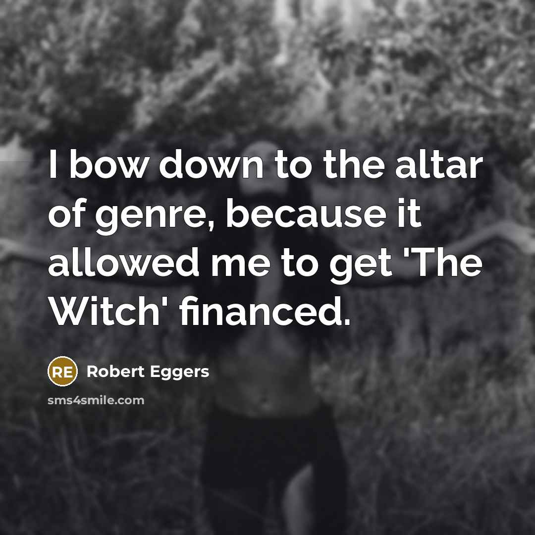 “I bow down to the altar of genre, because it…” quote by Robert Eggers